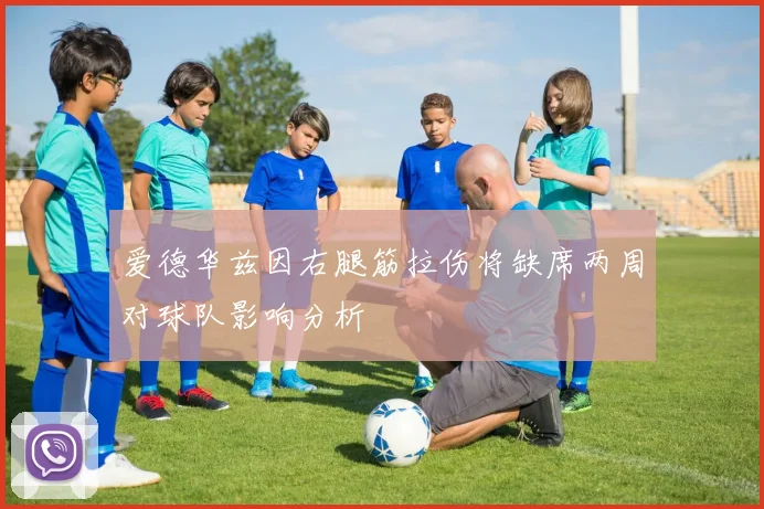 爱德华兹因右腿筋拉伤将缺席两周对球队影响分析